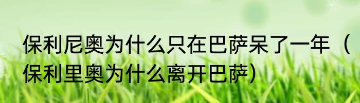 保利尼奥为什么只在巴萨呆了一年（保利里奥为什么离开巴萨）