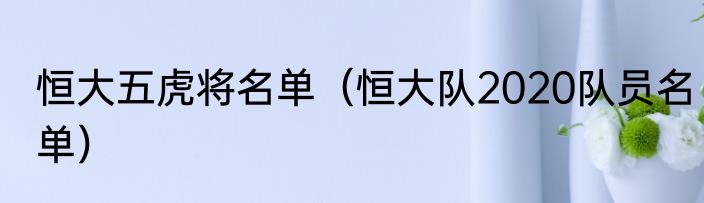 恒大五虎将名单（恒大队2020队员名单）
