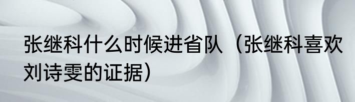 张继科什么时候进省队（张继科喜欢刘诗雯的证据）