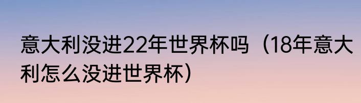 意大利没进22年世界杯吗（18年意大利怎么没进世界杯）
