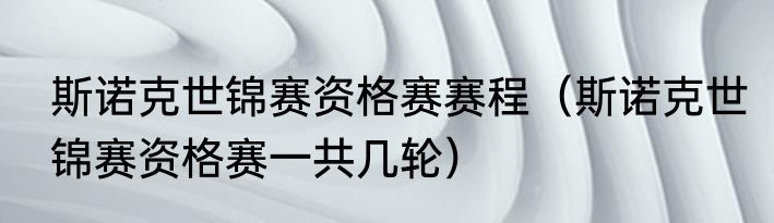 斯诺克世锦赛资格赛赛程（斯诺克世锦赛资格赛一共几轮）