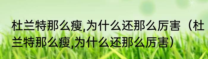 杜兰特那么瘦,为什么还那么厉害（杜兰特那么瘦,为什么还那么厉害）