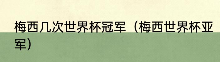 梅西几次世界杯冠军（梅西世界杯亚军）