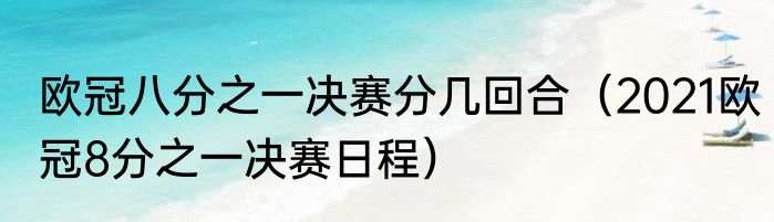 欧冠八分之一决赛分几回合（2021欧冠8分之一决赛日程）