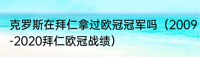 克罗斯在拜仁拿过欧冠冠军吗（2009-2020拜仁欧冠战绩）