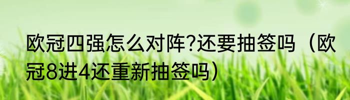 欧冠四强怎么对阵?还要抽签吗（欧冠8进4还重新抽签吗）