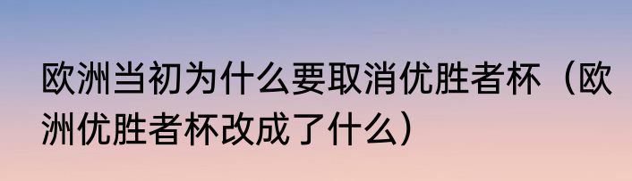 欧洲当初为什么要取消优胜者杯（欧洲优胜者杯改成了什么）