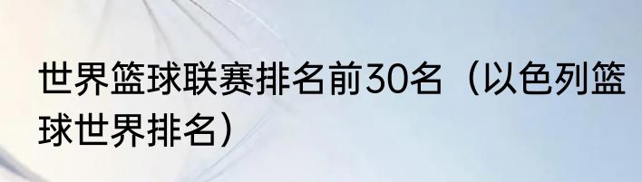 世界篮球联赛排名前30名（以色列篮球世界排名）