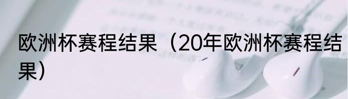 欧洲杯赛程结果（20年欧洲杯赛程结果）