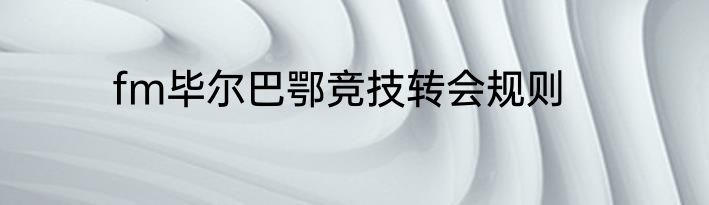 fm毕尔巴鄂竞技转会规则