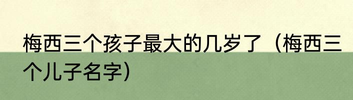 梅西三个孩子最大的几岁了（梅西三个儿子名字）