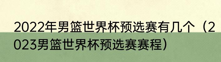 2022年男篮世界杯预选赛有几个（2023男篮世界杯预选赛赛程）