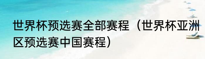 世界杯预选赛全部赛程（世界杯亚洲区预选赛中国赛程）