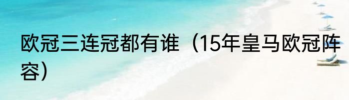 欧冠三连冠都有谁（15年皇马欧冠阵容）