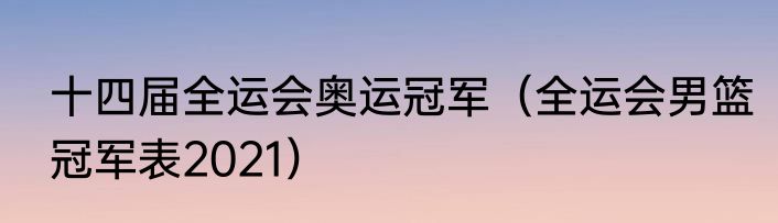 十四届全运会奥运冠军（全运会男篮冠军表2021）