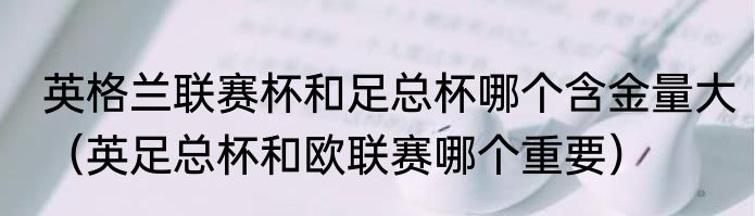 英格兰联赛杯和足总杯哪个含金量大（英足总杯和欧联赛哪个重要）