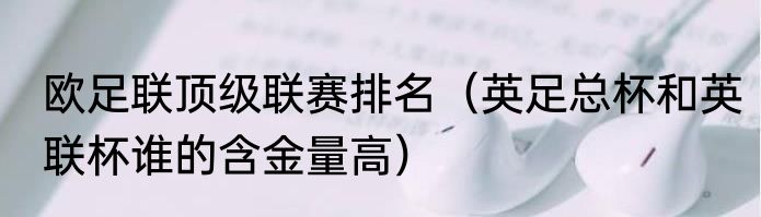 欧足联顶级联赛排名（英足总杯和英联杯谁的含金量高）