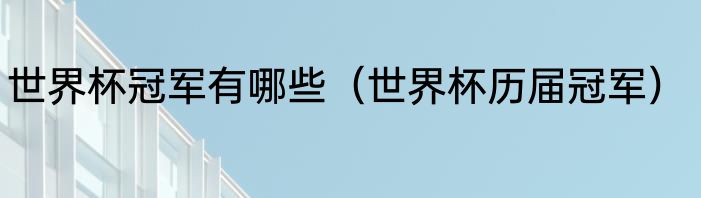 世界杯冠军有哪些（世界杯历届冠军）