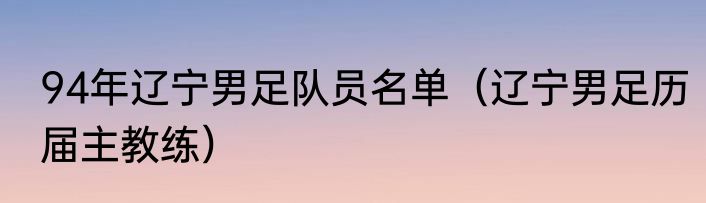 94年辽宁男足队员名单（辽宁男足历届主教练）
