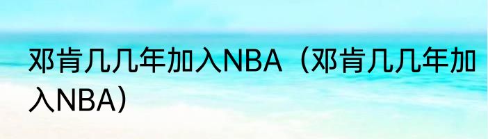 邓肯几几年加入NBA（邓肯几几年加入NBA）