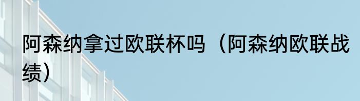 阿森纳拿过欧联杯吗（阿森纳欧联战绩）