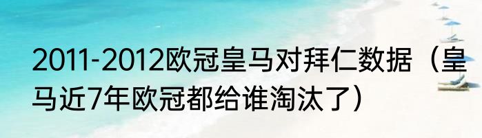 2011-2012欧冠皇马对拜仁数据（皇马近7年欧冠都给谁淘汰了）