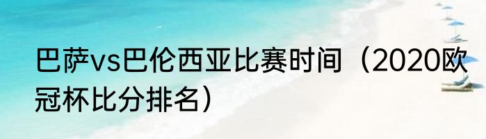 巴萨vs巴伦西亚比赛时间（2020欧冠杯比分排名）