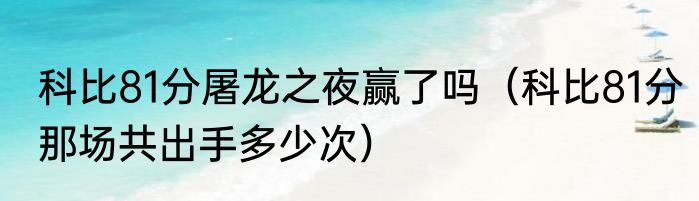 科比81分屠龙之夜赢了吗（科比81分那场共出手多少次）