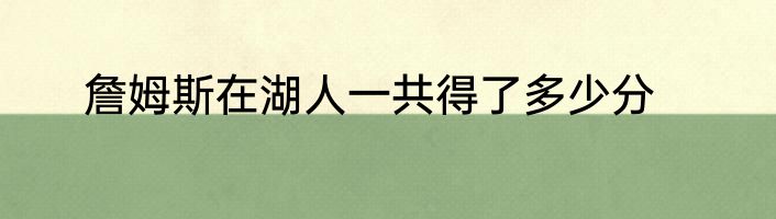 詹姆斯在湖人一共得了多少分