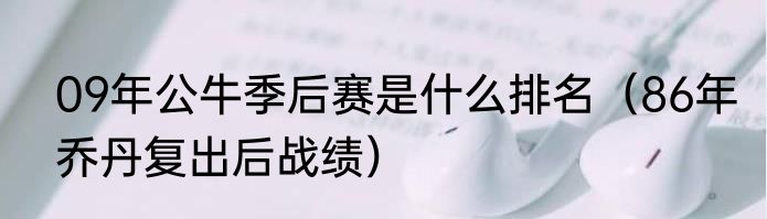 09年公牛季后赛是什么排名（86年乔丹复出后战绩）