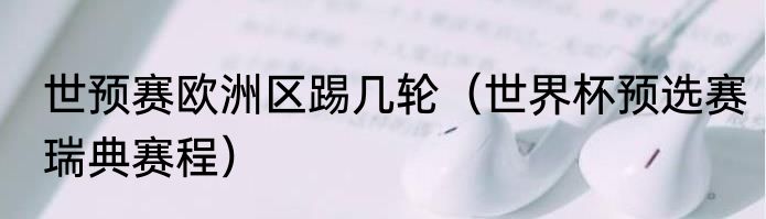 世预赛欧洲区踢几轮（世界杯预选赛瑞典赛程）