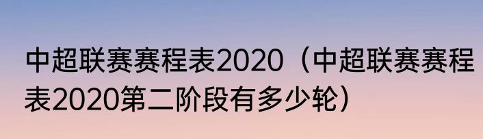 中超联赛赛程表2020（中超联赛赛程表2020第二阶段有多少轮）