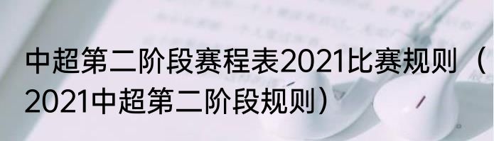中超第二阶段赛程表2021比赛规则（2021中超第二阶段规则）