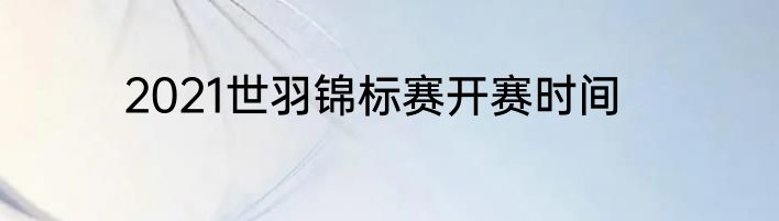 2021世羽锦标赛开赛时间