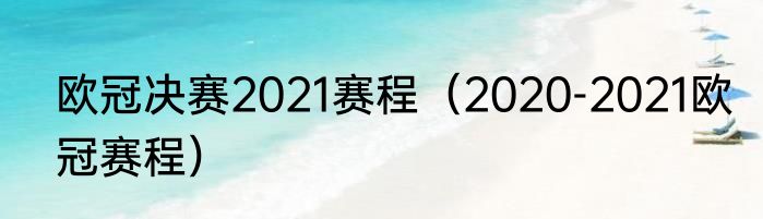 欧冠决赛2021赛程（2020-2021欧冠赛程）
