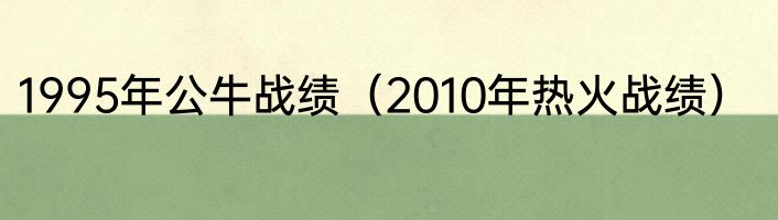 1995年公牛战绩（2010年热火战绩）