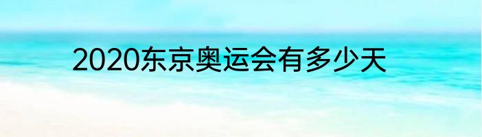 2020东京奥运会有多少天