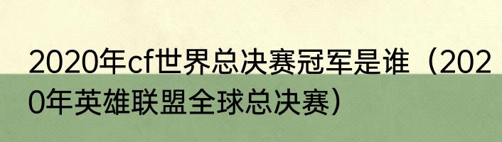 2020年cf世界总决赛冠军是谁（2020年英雄联盟全球总决赛）