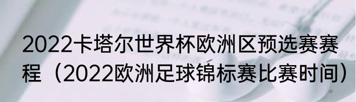 2022卡塔尔世界杯欧洲区预选赛赛程（2022欧洲足球锦标赛比赛时间）