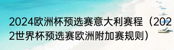 2024欧洲杯预选赛意大利赛程（2022世界杯预选赛欧洲附加赛规则）