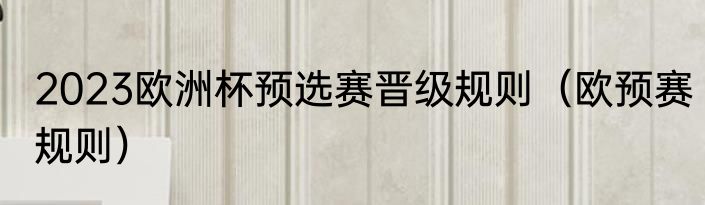 2023欧洲杯预选赛晋级规则（欧预赛规则）
