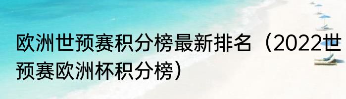 欧洲世预赛积分榜最新排名（2022世预赛欧洲杯积分榜）