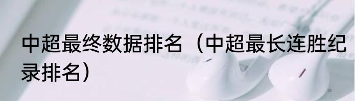 中超最终数据排名（中超最长连胜纪录排名）