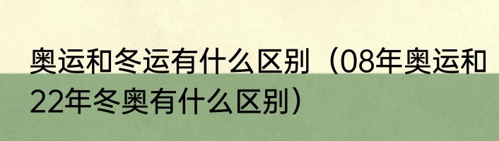 奥运和冬运有什么区别（08年奥运和22年冬奥有什么区别）
