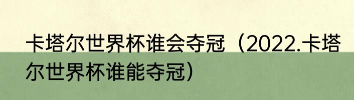 卡塔尔世界杯谁会夺冠（2022.卡塔尔世界杯谁能夺冠）