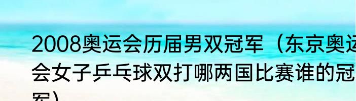 2008奥运会历届男双冠军（东京奥运会女子乒乓球双打哪两国比赛谁的冠军）