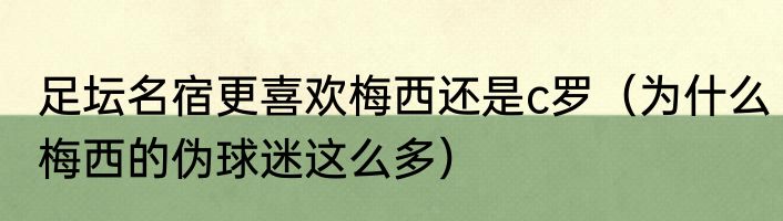 足坛名宿更喜欢梅西还是c罗（为什么梅西的伪球迷这么多）