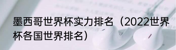 墨西哥世界杯实力排名（2022世界杯各国世界排名）