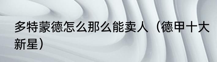 多特蒙德怎么那么能卖人（德甲十大新星）