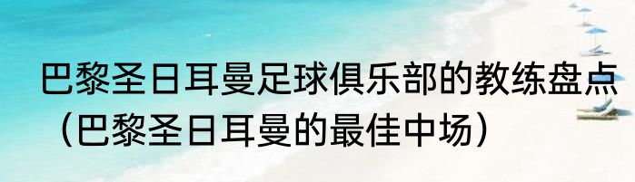 巴黎圣日耳曼足球俱乐部的教练盘点（巴黎圣日耳曼的最佳中场）